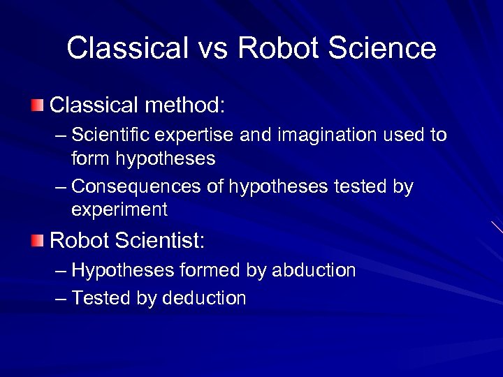 Classical vs Robot Science Classical method: – Scientific expertise and imagination used to form