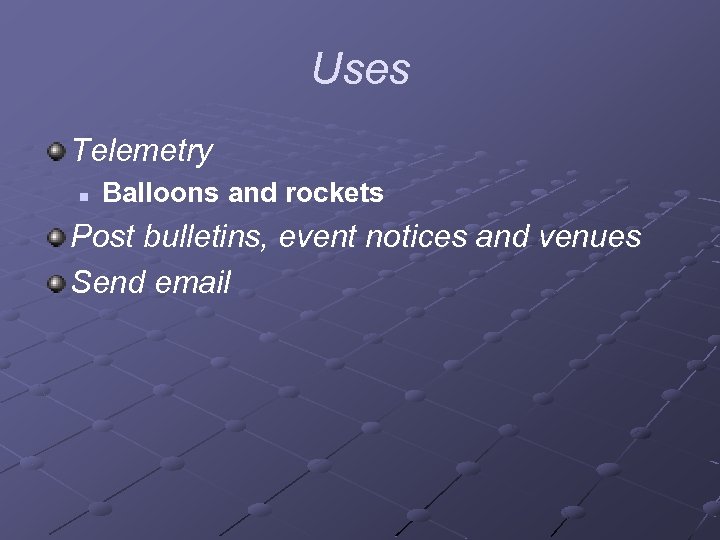 Uses Telemetry n Balloons and rockets Post bulletins, event notices and venues Send email