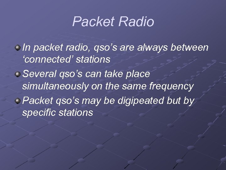 Packet Radio In packet radio, qso’s are always between ‘connected’ stations Several qso’s can