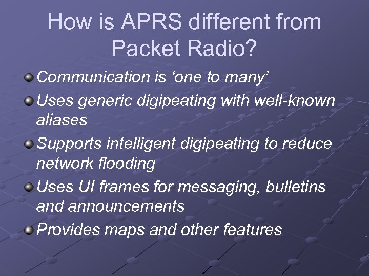 How is APRS different from Packet Radio? Communication is ‘one to many’ Uses generic