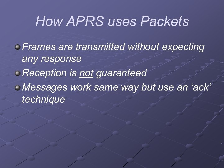 How APRS uses Packets Frames are transmitted without expecting any response Reception is not