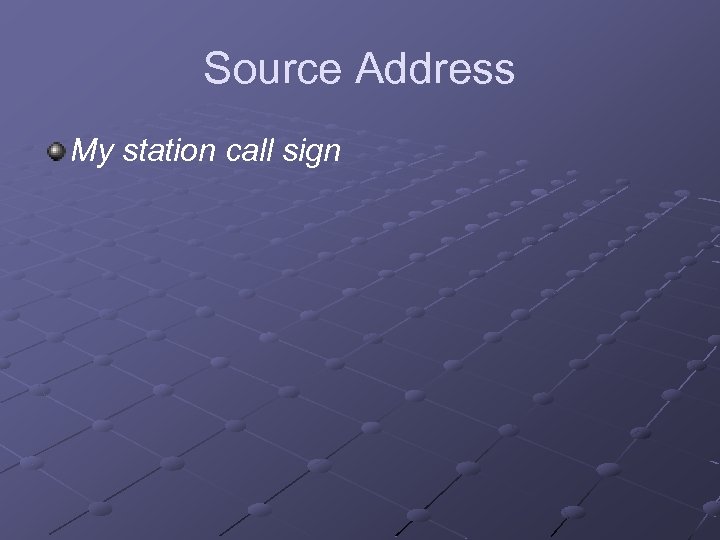 Source Address My station call sign 