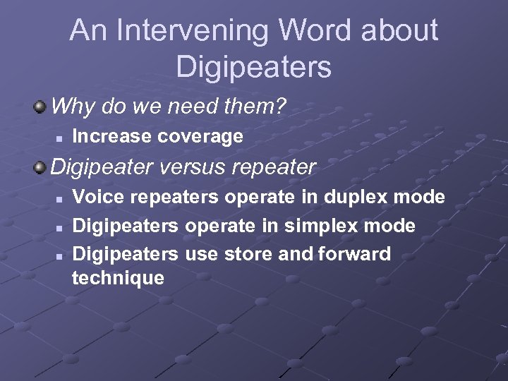 An Intervening Word about Digipeaters Why do we need them? n Increase coverage Digipeater