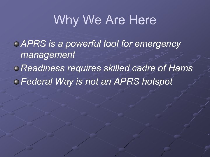 Why We Are Here APRS is a powerful tool for emergency management Readiness requires
