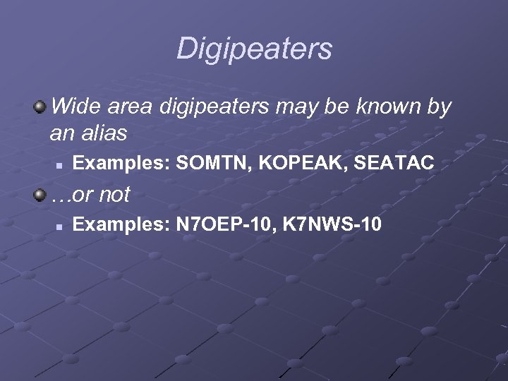 Digipeaters Wide area digipeaters may be known by an alias n Examples: SOMTN, KOPEAK,