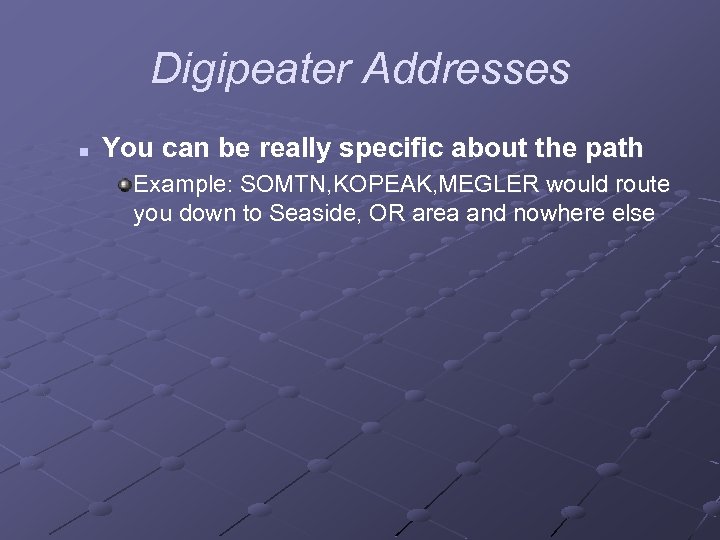 Digipeater Addresses n You can be really specific about the path Example: SOMTN, KOPEAK,