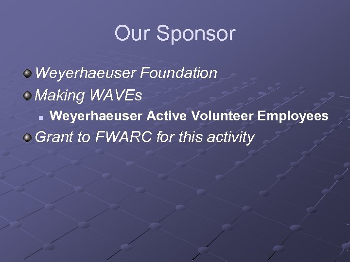 Our Sponsor Weyerhaeuser Foundation Making WAVEs n Weyerhaeuser Active Volunteer Employees Grant to FWARC