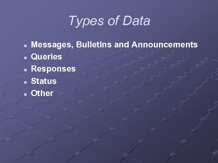 Types of Data n n n Messages, Bulletins and Announcements Queries Responses Status Other