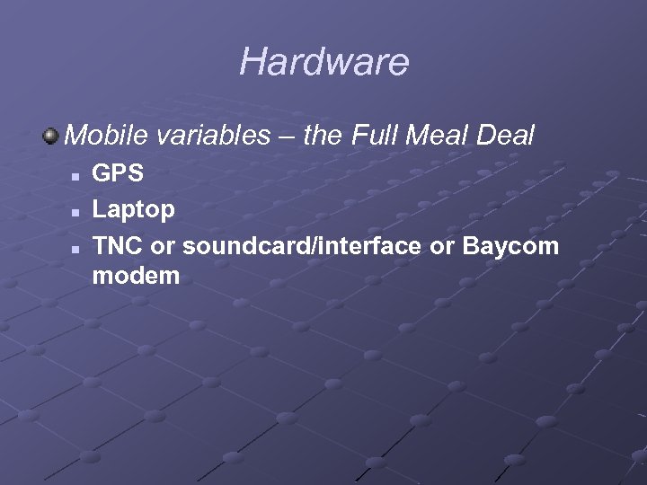 Hardware Mobile variables – the Full Meal Deal n n n GPS Laptop TNC