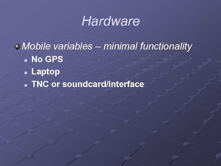 Hardware Mobile variables – minimal functionality n n n No GPS Laptop TNC or