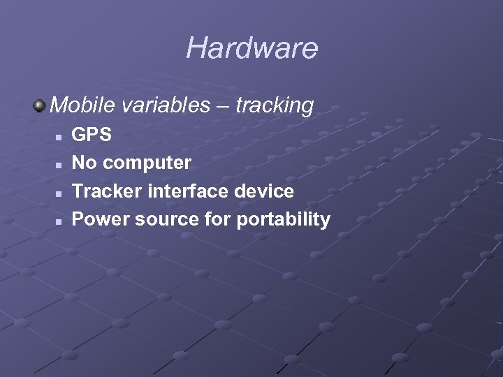Hardware Mobile variables – tracking n n GPS No computer Tracker interface device Power