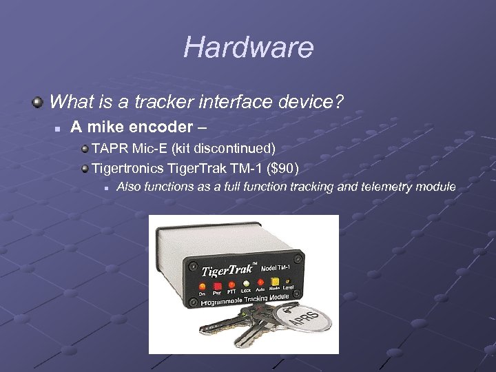 Hardware What is a tracker interface device? n A mike encoder – TAPR Mic-E