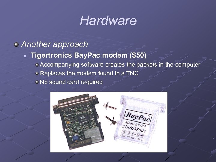 Hardware Another approach n Tigertronics Bay. Pac modem ($50) Accompanying software creates the packets