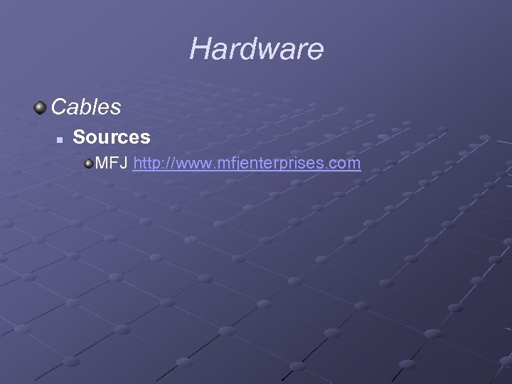 Hardware Cables n Sources MFJ http: //www. mfjenterprises. com 