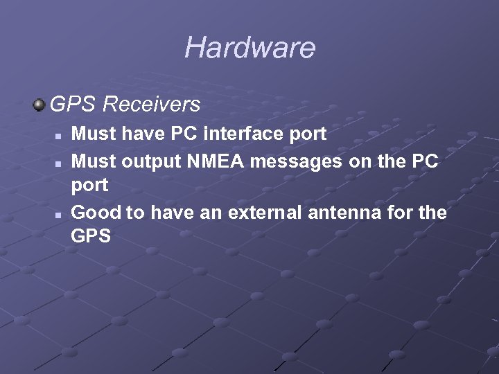 Hardware GPS Receivers n n n Must have PC interface port Must output NMEA