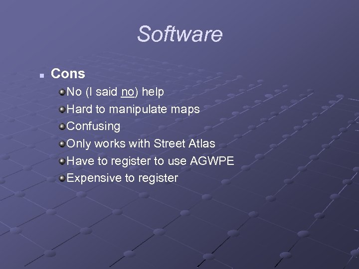 Software n Cons No (I said no) help Hard to manipulate maps Confusing Only