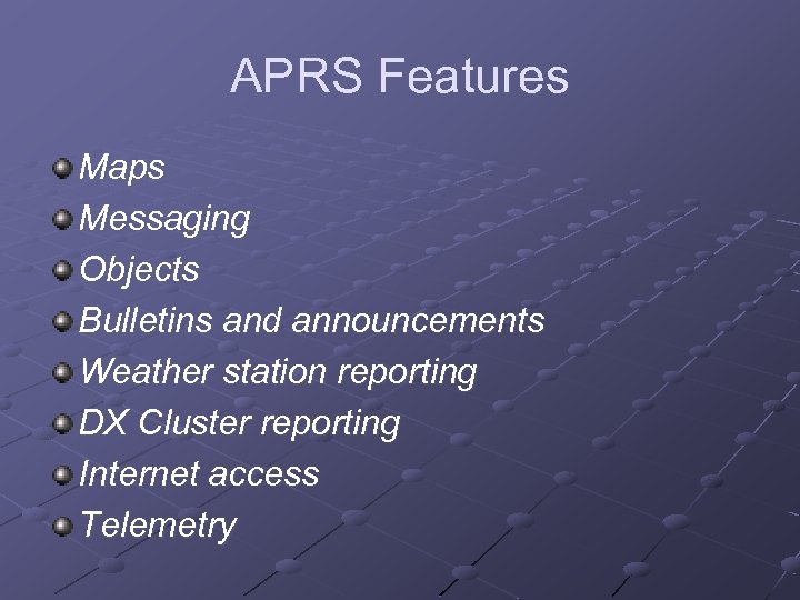 APRS Features Maps Messaging Objects Bulletins and announcements Weather station reporting DX Cluster reporting