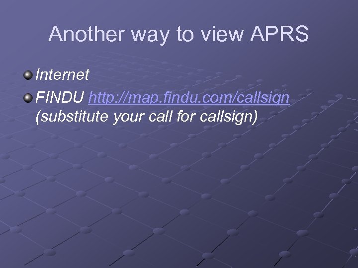 Another way to view APRS Internet FINDU http: //map. findu. com/callsign (substitute your call