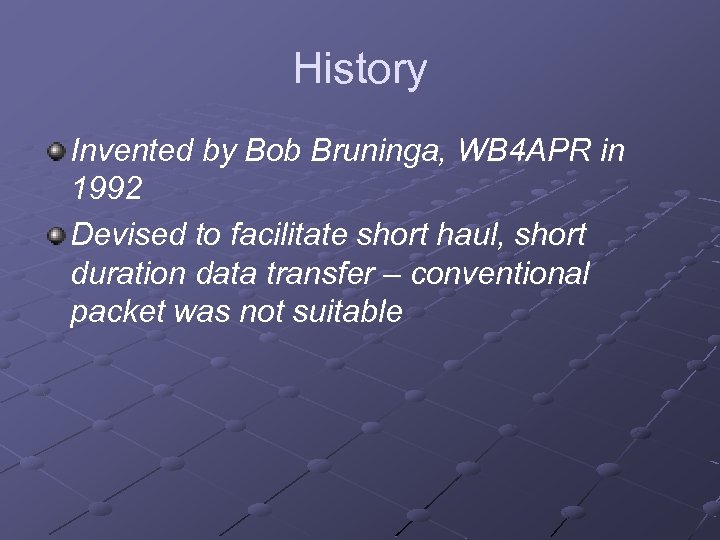 History Invented by Bob Bruninga, WB 4 APR in 1992 Devised to facilitate short