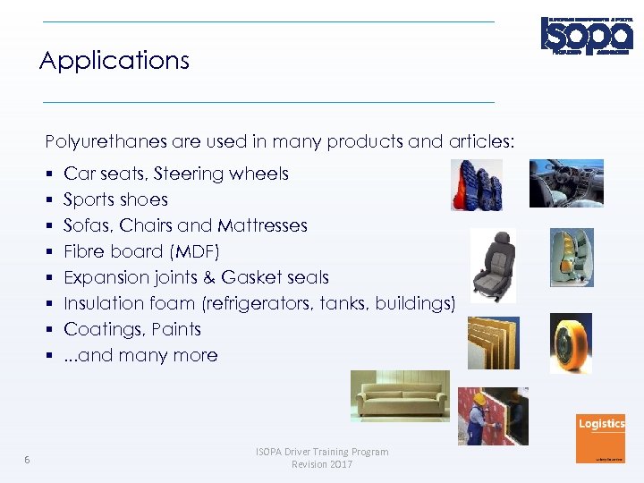 Applications Polyurethanes are used in many products and articles: 6 Car seats, Steering wheels