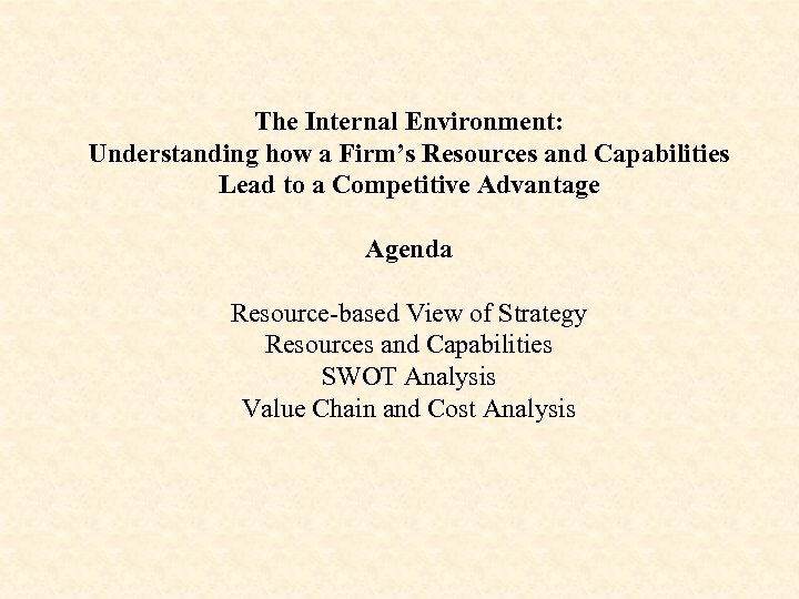 The Internal Environment: Understanding how a Firm’s Resources and Capabilities Lead to a Competitive