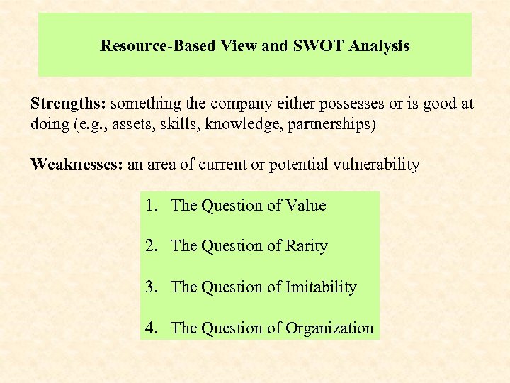 Resource-Based View and SWOT Analysis Strengths: something the company either possesses or is good