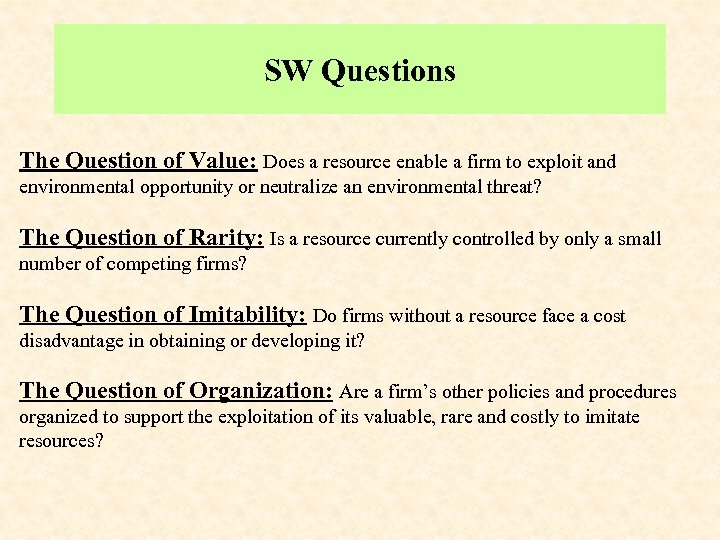 SW Questions The Question of Value: Does a resource enable a firm to exploit