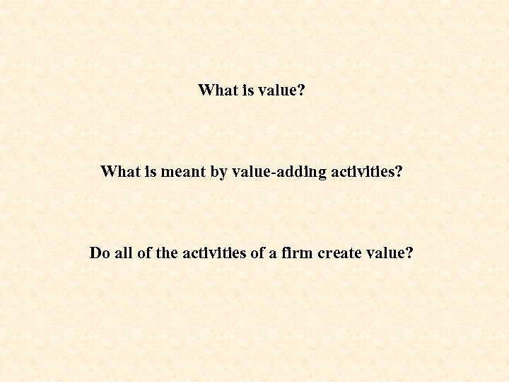 What is value? What is meant by value-adding activities? Do all of the activities