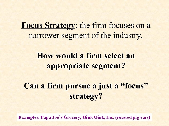 Focus Strategy: the firm focuses on a narrower segment of the industry. How would