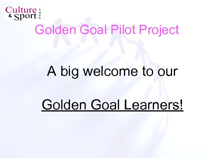 Golden Goal Pilot Project A big welcome to our Golden Goal Learners! 