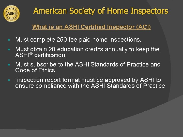 American Society of Home Inspectors What is an ASHI Certified Inspector (ACI) § Must