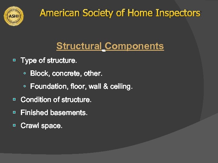 American Society of Home Inspectors Structural Components § Type of structure. • Block, concrete,