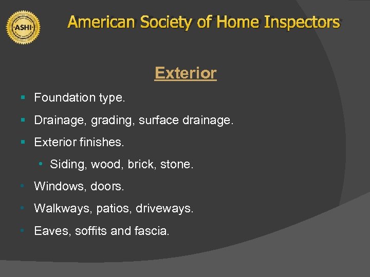 American Society of Home Inspectors Exterior § Foundation type. § Drainage, grading, surface drainage.