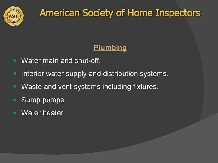 American Society of Home Inspectors Plumbing § Water main and shut-off. § Interior water