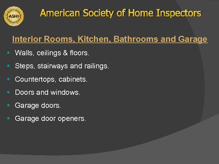 American Society of Home Inspectors Interior Rooms, Kitchen, Bathrooms and Garage § Walls, ceilings