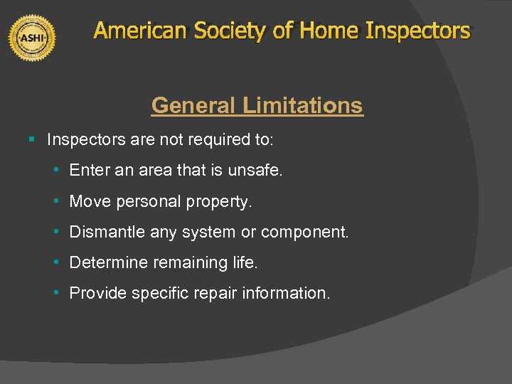 American Society of Home Inspectors General Limitations § Inspectors are not required to: •