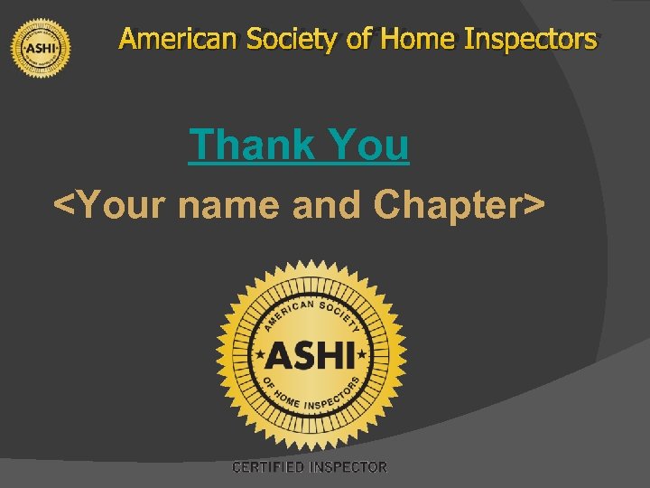 American Society of Home Inspectors Thank You <Your name and Chapter> 