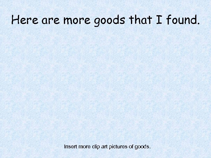 Here are more goods that I found. Insert more clip art pictures of goods.