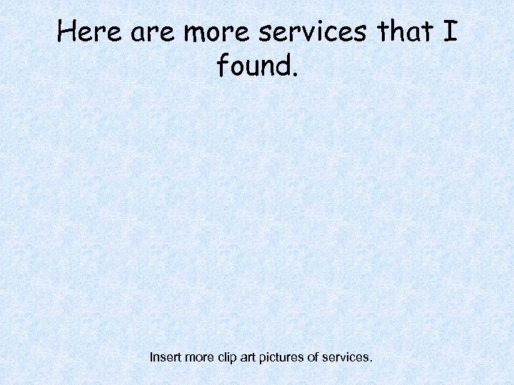 Here are more services that I found. Insert more clip art pictures of services.