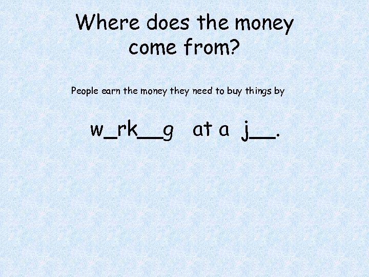 Where does the money come from? People earn the money they need to buy