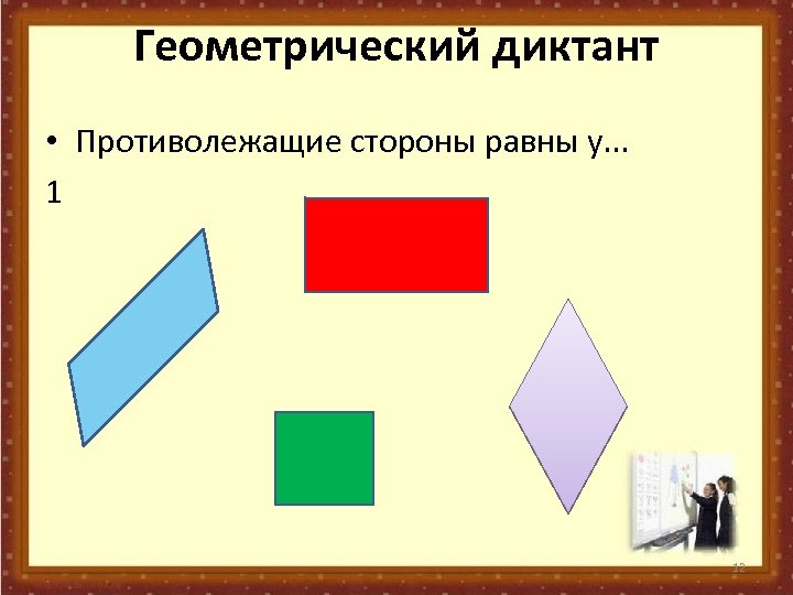 Геометрический диктант • Противолежащие стороны равны у. . . 1 12 