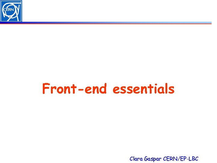 Front-end essentials Clara Gaspar CERN/EP-LBC 