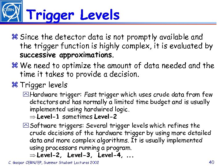 Trigger Levels z Since the detector data is not promptly available and the trigger