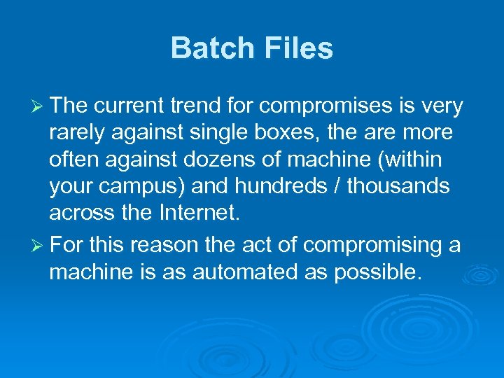 Batch Files Ø The current trend for compromises is very rarely against single boxes,
