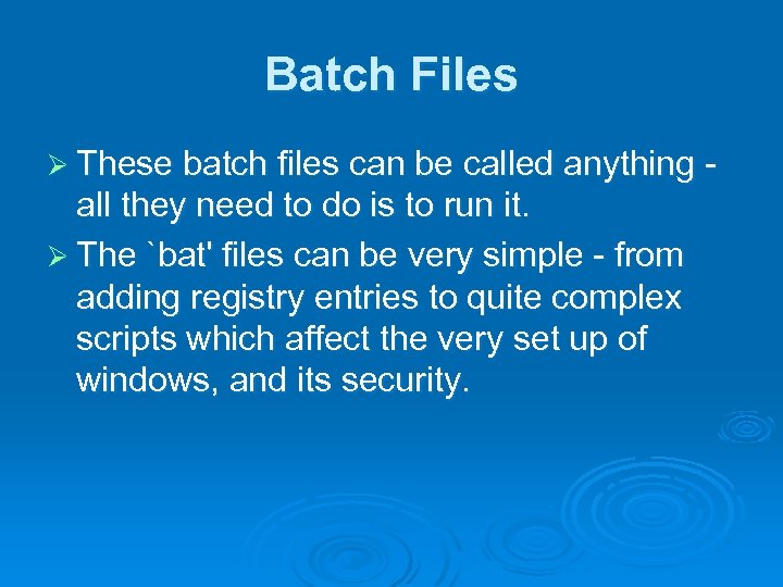 Batch Files Ø These batch files can be called anything - all they need