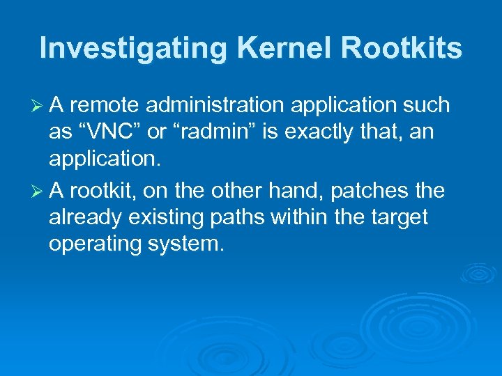 Investigating Kernel Rootkits Ø A remote administration application such as “VNC” or “radmin” is