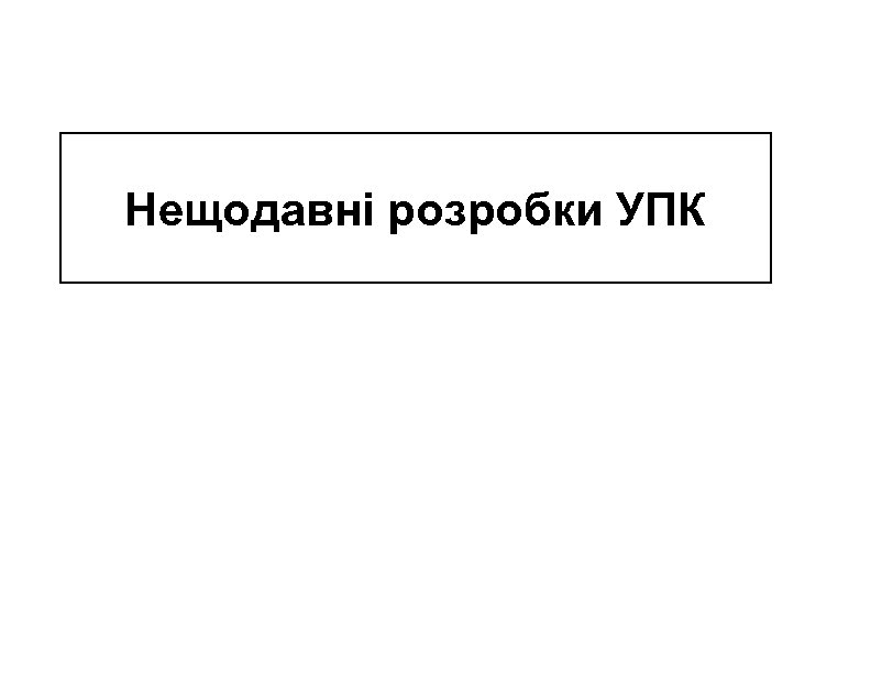 Нещодавні розробки УПК 