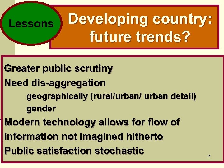 Lessons Developing country: future trends? Greater public scrutiny Need dis-aggregation geographically (rural/urban/ urban detail)
