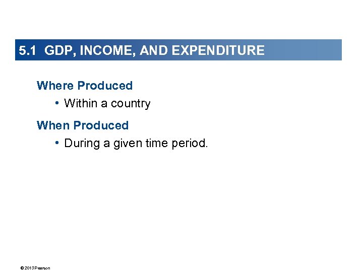 5. 1 GDP, INCOME, AND EXPENDITURE Where Produced • Within a country When Produced