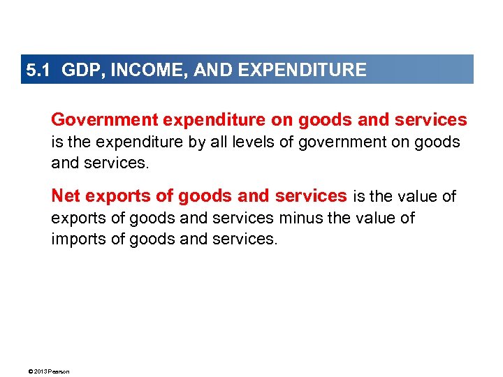 5. 1 GDP, INCOME, AND EXPENDITURE Government expenditure on goods and services is the